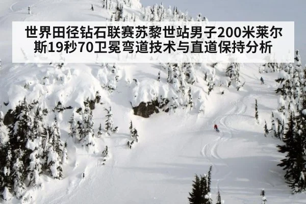 世界田径钻石联赛苏黎世站男子200米莱尔斯19秒70卫冕弯道技术与直道保持分析
